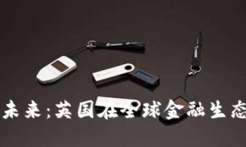 数字货币的未来：英国在全球金融生态中的新角色