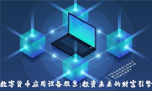   
数字货币应用设备股票：投资未来的财富引擎