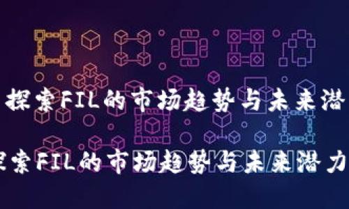 : 探索FIL的市场趋势与未来潜力

探索FIL的市场趋势与未来潜力