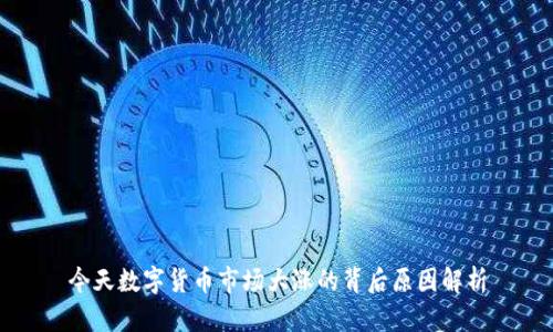 今天数字货币市场大涨的背后原因解析