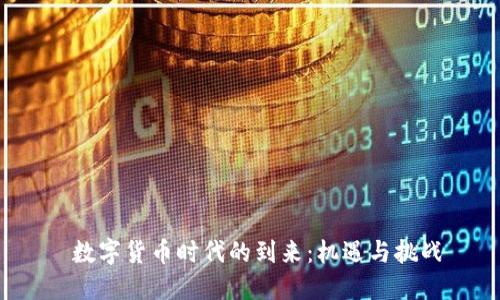  数字货币时代的到来：机遇与挑战