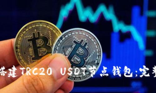 如何搭建TRC20 USDT节点钱包：完整指南
