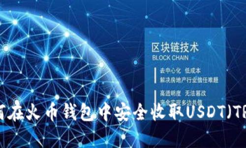 : 如何在火币钱包中安全收取USDT（TRC20）