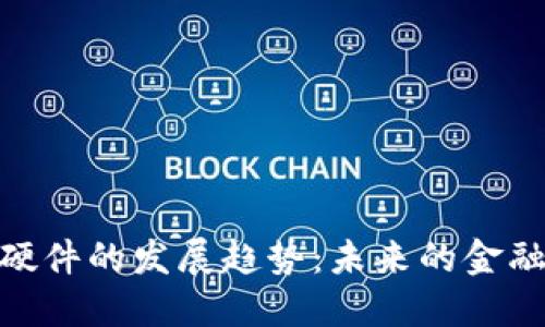 数字货币硬件的发展趋势：未来的金融科技革命