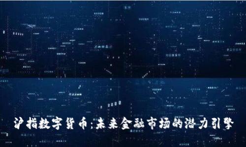 沪指数字货币：未来金融市场的潜力引擎