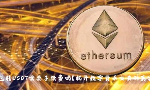 用钱包转USDT需要手续费吗？揭开数字货币交易的真实面纱