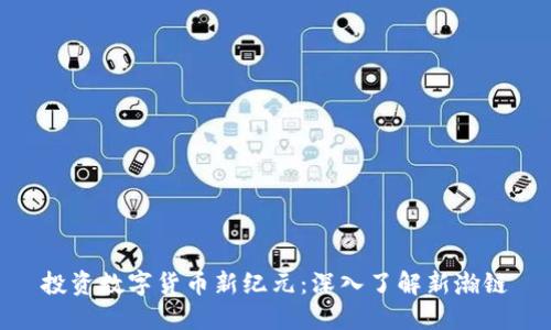 投资数字货币新纪元：深入了解新瀚链