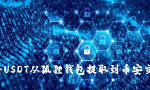 如何将USDT从狐狸钱包提取到币安交易所？
