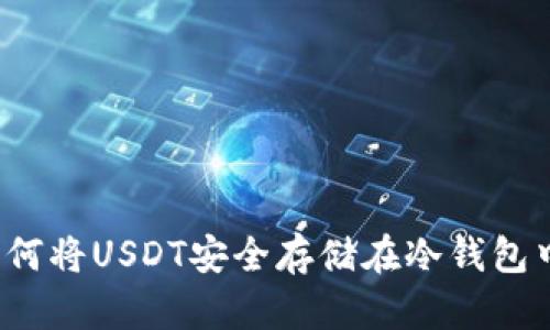 如何将USDT安全存储在冷钱包中？