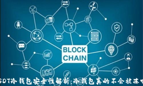 
USDT冷钱包安全性解析：冷钱包真的不会被冻吗？