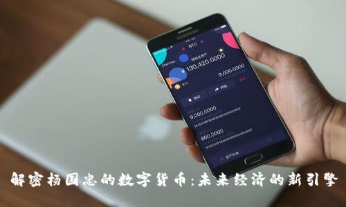 解密杨国忠的数字货币：未来经济的新引擎