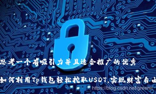 思考一个有吸引力并且适合推广的优秀

如何利用Tp钱包轻松挖取USDT，实现财富自由