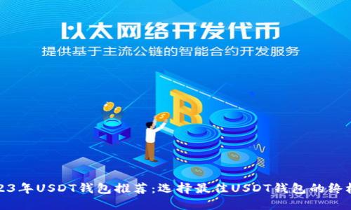 : 2023年USDT钱包推荐：选择最佳USDT钱包的终极指南