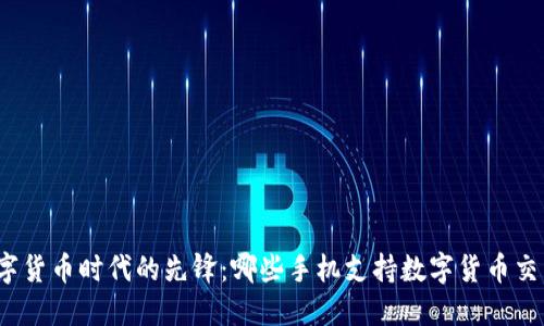 数字货币时代的先锋：哪些手机支持数字货币交易？