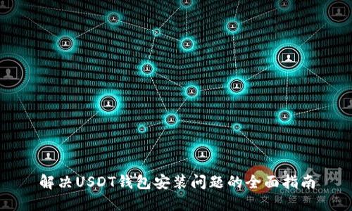 解决USDT钱包安装问题的全面指南