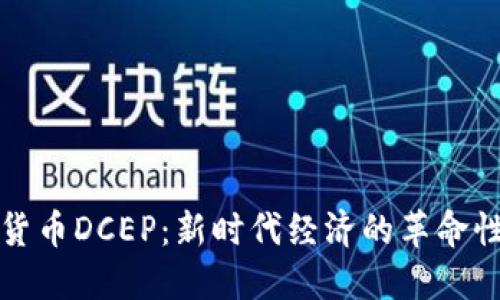 数字货币DCEP：新时代经济的革命性力量