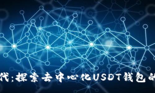 :
区块链新时代：探索去中心化USDT钱包的优势与前景