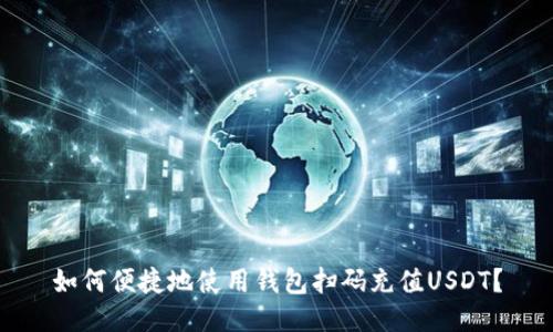 如何便捷地使用钱包扫码充值USDT？