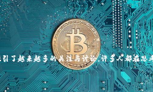 在当前的全球经济格局中，数字货币作为一种新兴的金融工具，吸引了越来越多的关注与讨论。许多人都在思考：数字货币未来是否真的有市场？以下是对这一问题的深入探讨。

数字货币的未来市场前景探讨