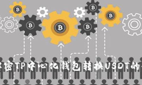 彻底解密TP中心化钱包转换USDT的全过程
