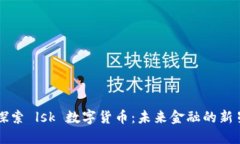 探索 lsk 数字货币：未来金融的新星