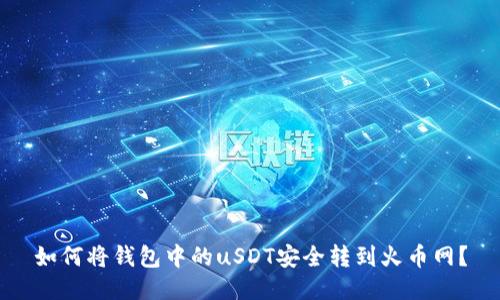 如何将钱包中的uSDT安全转到火币网？