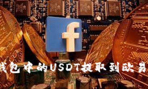 如何将钱包中的USDT提取到欧易交易所？