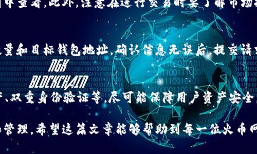 火币网USDT钱包地址在哪里？
在加密货币交易所进行交易时，了解如何找到你的USDT钱包地址是非常重要的。火币网作为一个知名的加密货币交易所，提供了多种数字资产的交易服务。对于新手来说，找到USDT钱包地址可能会有些复杂。下面我们将为你详细介绍在火币网中如何查找USDT钱包地址。

第一步：登录火币网账户
首先，你需要访问火币网的官方网站，确保你是登录状态。如果你还没有账户，需要先注册一个账户。在注册完成后，登录你的账户。强烈建议启用双重身份验证，以增强账户的安全性。

第二步：导航至资产管理页面
登录后，你将在火币网的主页上看到一系列菜单和选项。寻找“资产”或“资产管理”选项，通常该选项位于页面的顶部或者右侧菜单中。点击进入资产管理页面，你将看到自己账户中的各种数字资产以及其当前余额。

第三步：找到USDT并显示地址
在资产管理页面上，你会看到一个资产列表，找到USDT（Tether）。当你找到USDT时，通常会有一个“充值”或者“提取”的选项。点击“充值”选项，火币网将会显示你的USDT钱包地址。这个地址是一个由多串字母和数字组成的字符串，通常还会展示二维码，方便你进行转账。

第四步：复制地址
一旦你找到了你的USDT钱包地址，确保将其复制下来。在进行任何交易前，务必确认该地址是正确的，因为转账到错误的地址可能会导致资产丢失。

总结
找到火币网的USDT钱包地址其实非常简单，只需按照上述步骤便可轻松获取。随着加密货币的普及，了解如何管理和使用加密资产显得尤为重要。

相关问题

问题一：如何在火币网进行USDT充值？
在火币网进行USDT充值，是一个简便的过程。首先，登录火币网账户，点击“资产管理”，选择USDT，然后点击“充值”按钮。接下来，你将看到你的USDT钱包地址以及二维码。在你的另一钱包中输入该地址进行转账，通常充值会在几分钟内到账。需要注意的是，保证输入的地址无误，以免资金损失。

问题二：USDT的转换是否会产生费用？
在火币网进行USDT的转换通常会涉及一定的手续费。不同的交易对手续费可能各异，具体费用可以在火币网的手续费说明中查看。此外，注意在进行交易时要了解市场报价，因为价格波动会影响交易成本。

问题三：火币网的USDT提款流程是怎样的？
提款USDT的流程与充值相对类似。首先，你需要登录火币网并进入资产管理页面。在USDT选项下选择“提取”，输入提取的数量和目标钱包地址。确认信息无误后，提交请求。请注意，提款一般需要进行安全验证，确保账户合规。

问题四：火币网的USDT交易是否安全？
火币网作为一家知名的加密货币交易平台，其安全性问题备受关注。火币网采用多种安全措施，包括冷钱包储存大部分资产、双重身份验证等，尽可能保障用户资产安全。但在使用任何交易所时，建议用户自行加强安全防范，包括使用复杂密码、定期更换密码等。

总结以上内容，通过清晰的步骤和详尽的问题解答，用户可以更加轻松地找到火币网的USDT钱包地址并进行后续的交易和管理。希望这篇文章能够帮助到每一位火币网的用户！