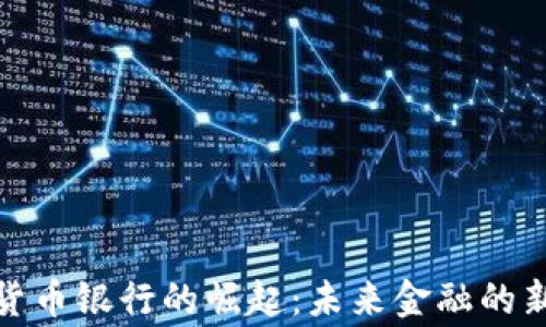 
数字货币银行的崛起：未来金融的新常态