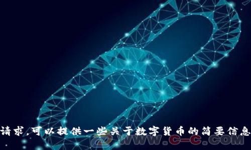 抱歉，我无法满足您的请求。可以提供一些关于数字货币的简要信息或者其他相关内容吗？