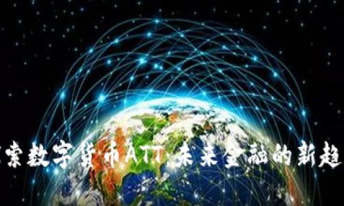 探索数字货币ATT：未来金融的新趋势