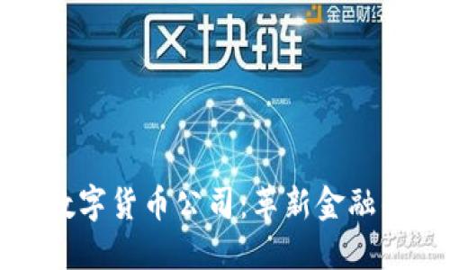 全球顶尖数字货币公司：革新金融的未来力量