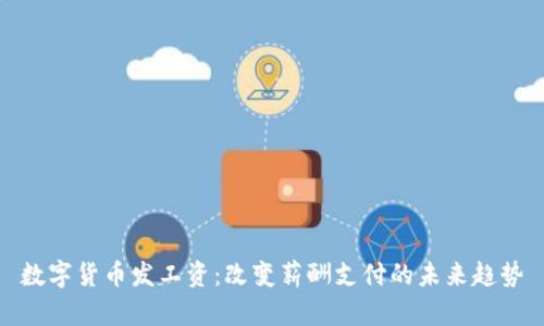 数字货币发工资：改变薪酬支付的未来趋势