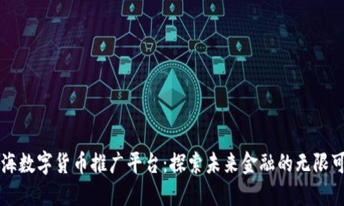 上海数字货币推广平台：探索未来金融的无限可能
