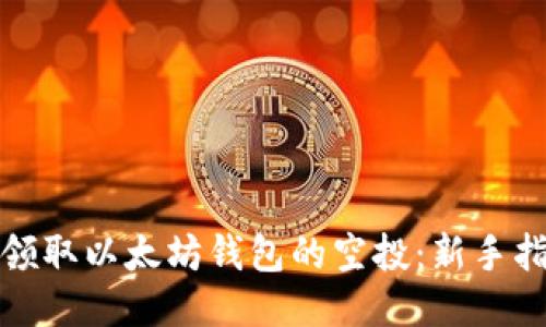 如何轻松领取以太坊钱包的空投：新手指南与技巧