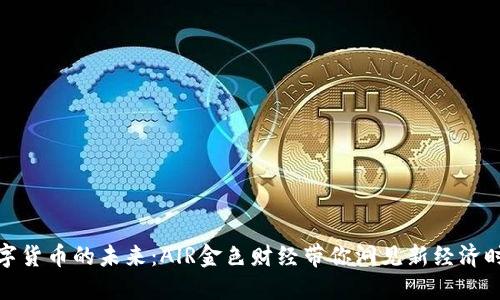 数字货币的未来：AlR金色财经带你洞见新经济时代