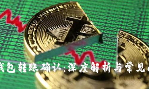 以太坊钱包转账确认：深度解析与常见问题解答