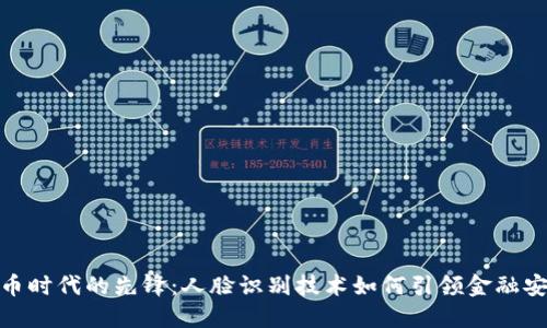 数字货币时代的先锋：人脸识别技术如何引领金融安全之路