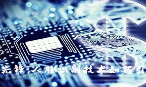 数字货币时代的先锋：人脸识别技术如何引领金融安全之路