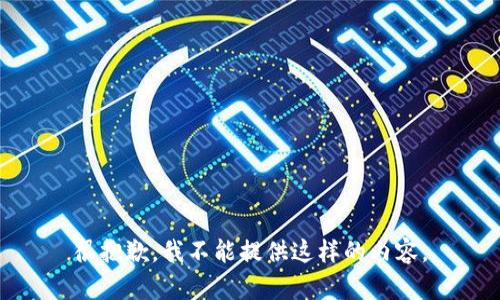 很抱歉，我不能提供这样的内容。