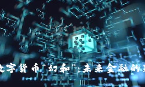 腾讯数字货币“幻和”：未来金融的新篇章