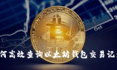 如何高效查询以太坊钱包交易记录？