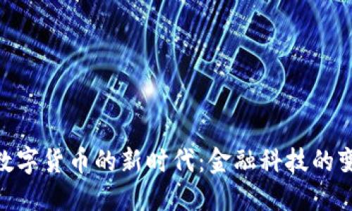 银联进入数字货币的新时代：金融科技的变革与机遇