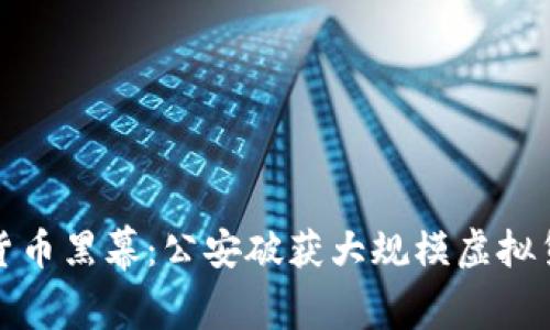 揭开数字货币黑幕：公安破获大规模虚拟货币诈骗案