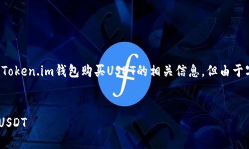 在此，我将为您提供有关如何使用Token.im钱包购买USDT的相关信息，但由于字数限制，我将尽可能地进行说明。


如何在Token.im钱包中轻松购买USDT