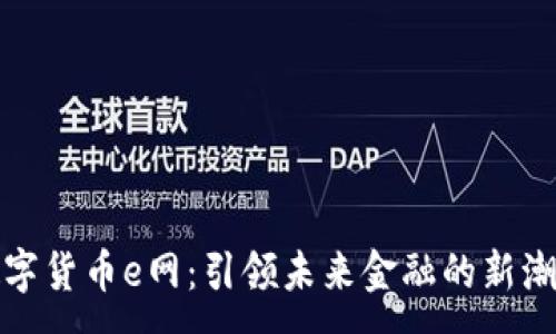 :
数字货币e网：引领未来金融的新潮流