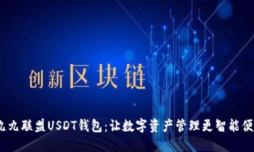  九九联盟USDT钱包：让数字资产管理更智能便捷