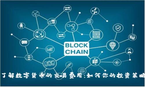 了解数字货币的交易费用：如何你的投资策略