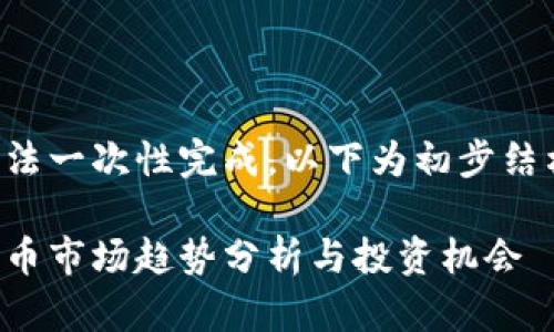 内容较长且无法一次性完成，以下为初步结构与部分内容。

下一周数字货币市场趋势分析与投资机会