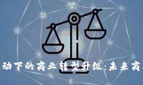 : 数字货币驱动下的商业转型升级：未来商业模式的再造